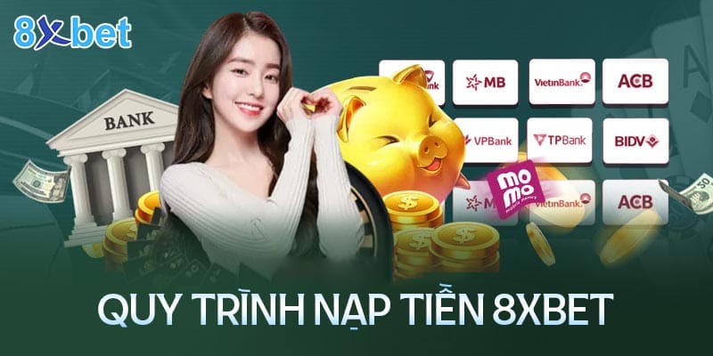 Quy trình thực hiện nạp tiền 8XBet đơn giản và tiện lợi